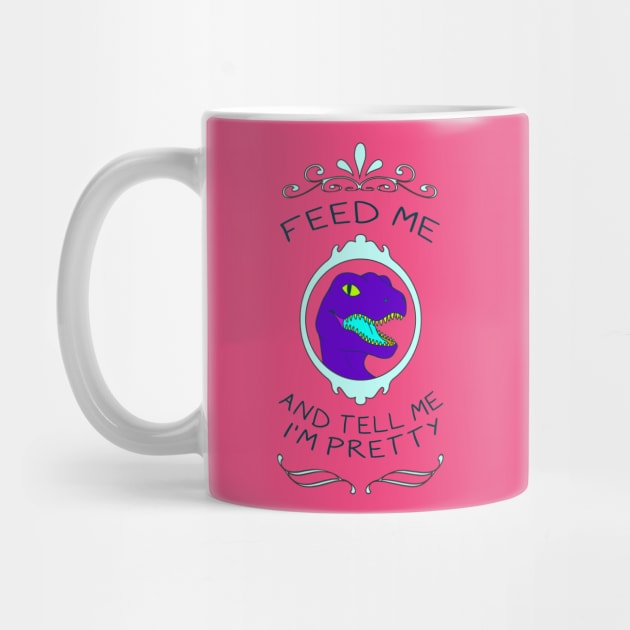 Feed Me & Tell Me I'm Pretty by possumtees